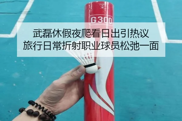 武磊休假夜爬看日出引热议 旅行日常折射职业球员松弛一面